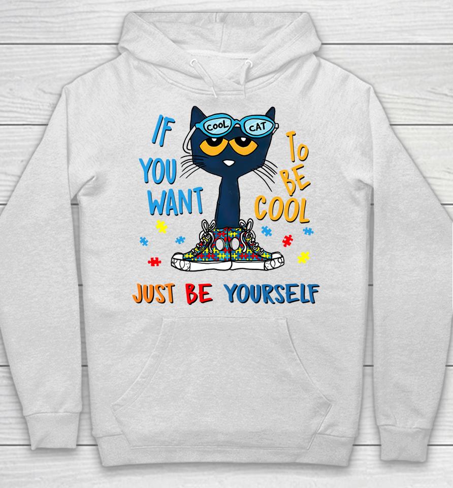 Pete The Cat T-Shirt If You Want To Be Cool Just Be Yourself Cat Autism Warrior Hoodie