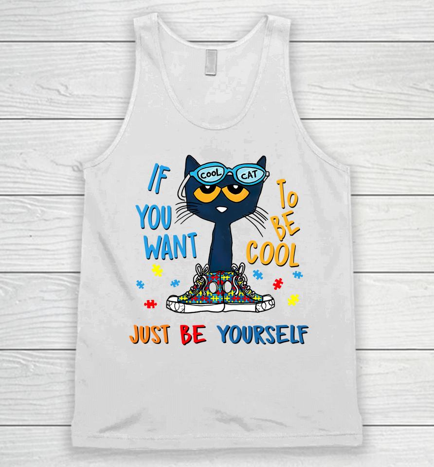 Pete The Cat T-Shirt If You Want To Be Cool Just Be Yourself Cat Autism Warrior Unisex Tank Top