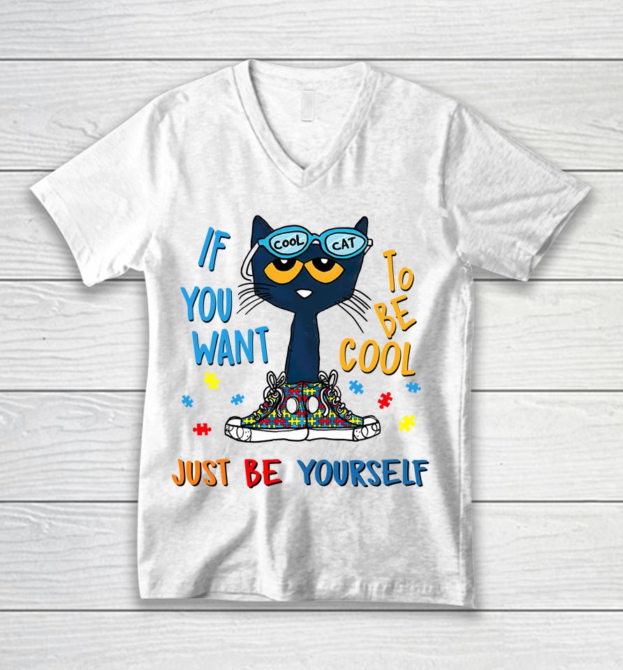 Pete The Cat T-Shirt If You Want To Be Cool Just Be Yourself Cat Autism Warrior Unisex V-Neck T-Shirt