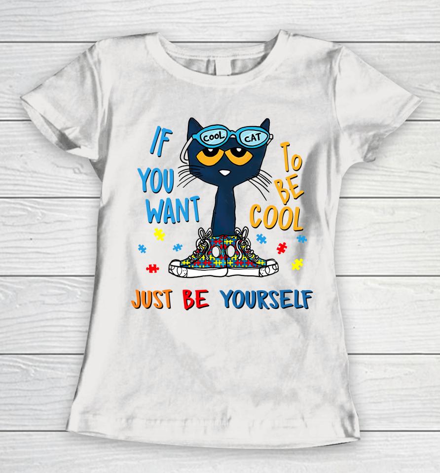 Pete The Cat T-Shirt If You Want To Be Cool Just Be Yourself Cat Autism Warrior Women T-Shirt