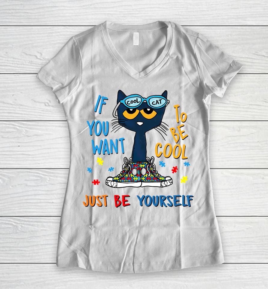Pete The Cat T-Shirt If You Want To Be Cool Just Be Yourself Cat Autism Warrior Women V-Neck T-Shirt