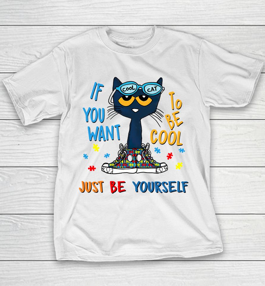 Pete The Cat T-Shirt If You Want To Be Cool Just Be Yourself Cat Autism Warrior Youth T-Shirt