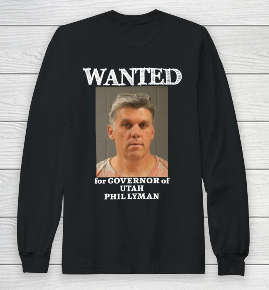 Phil Lyman For Governor Wanted For Governor Of Utah Phil Lyman Long Sleeve T-Shirt