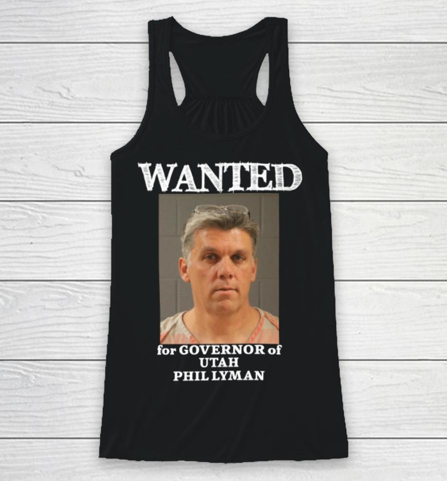 Phil Lyman For Governor Wanted For Governor Of Utah Phil Lyman Racerback Tank