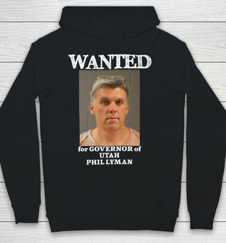 Phil Lyman For Governor Wanted For Governor Of Utah Phil Lyman Hoodie