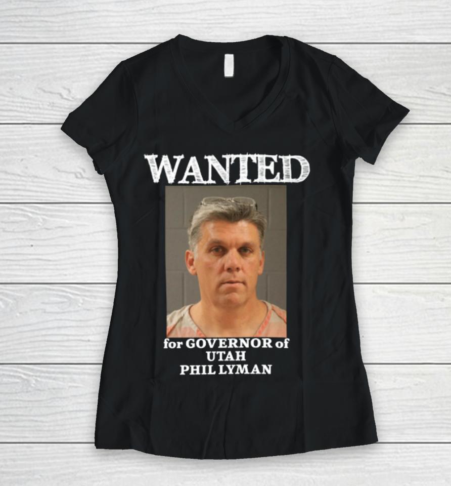 Phil Lyman For Governor Wanted For Governor Of Utah Phil Lyman Women V-Neck T-Shirt