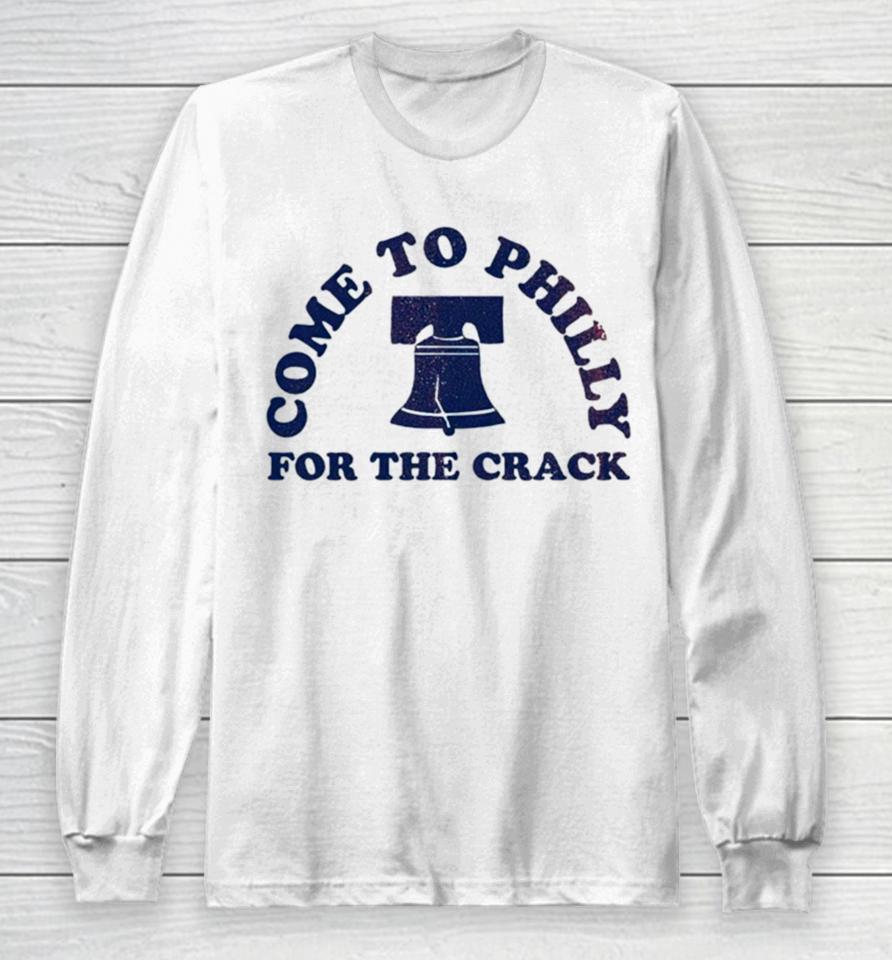 Philadelphia Come To Philly For The Crack Long Sleeve T-Shirt