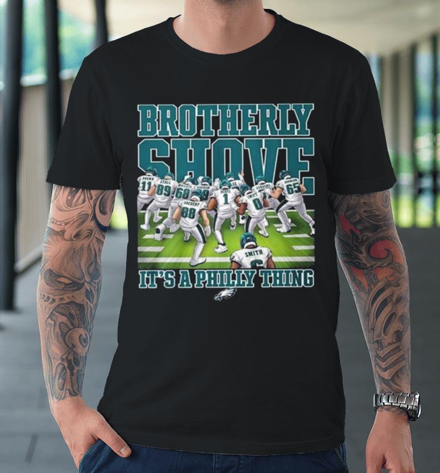 Philadelphia Eagles Brotherly Shove It’s A Philly Thing 2023 Premium T-Shirt