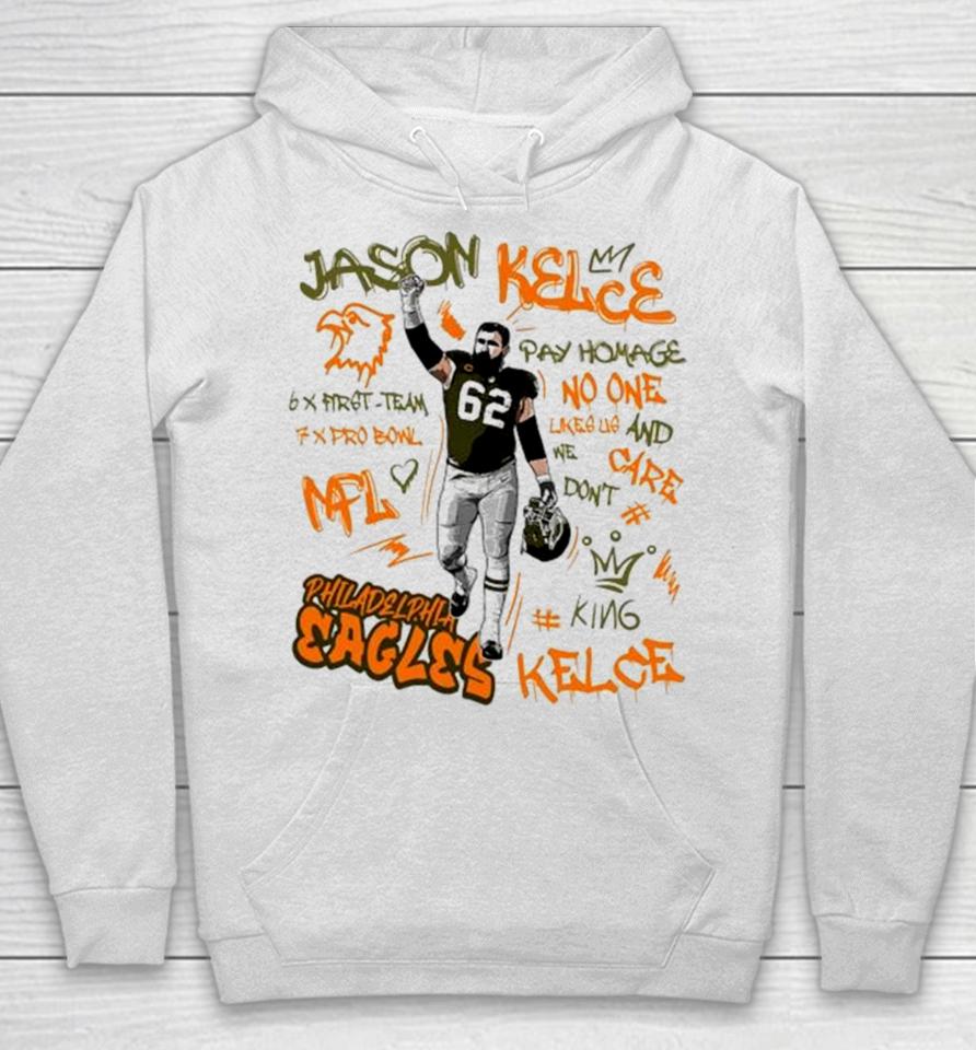Philadelphia Eagles King Jason Kelce 62 Legend Pay Homage No One Like Us And We Don’t Care 6X First Team 7X Pro Bowl Nfl Hoodie