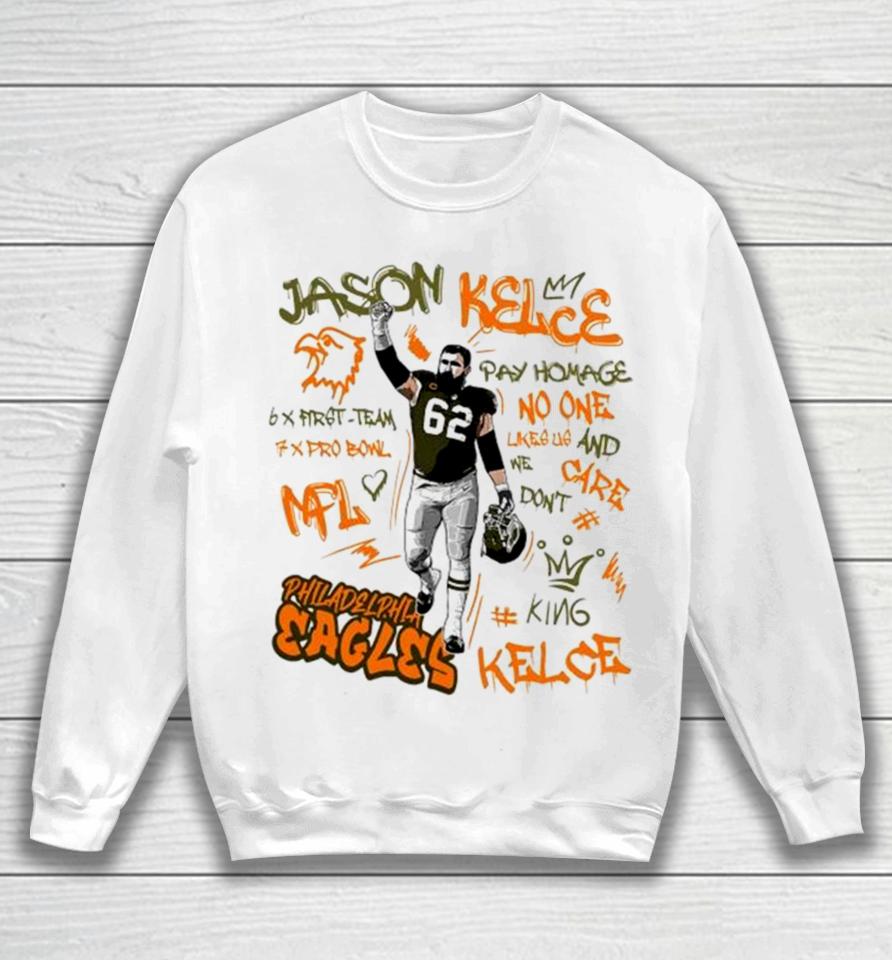 Philadelphia Eagles King Jason Kelce 62 Legend Pay Homage No One Like Us And We Don’t Care 6X First Team 7X Pro Bowl Nfl Sweatshirt