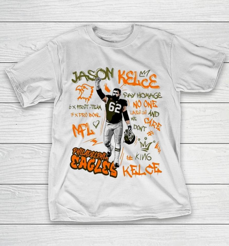 Philadelphia Eagles King Jason Kelce 62 Legend Pay Homage No One Like Us And We Don’t Care 6X First Team 7X Pro Bowl Nfl T-Shirt