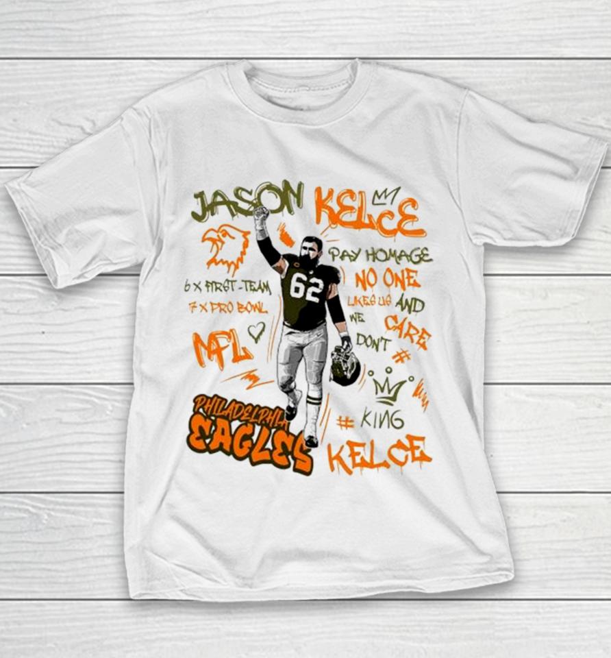 Philadelphia Eagles King Jason Kelce 62 Legend Pay Homage No One Like Us And We Don’t Care 6X First Team 7X Pro Bowl Nfl Youth T-Shirt