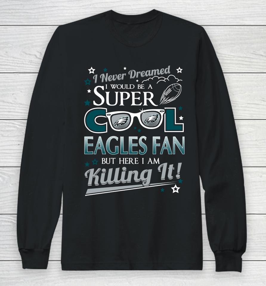 Philadelphia Eagles Nfl Football I Never Dreamed I Would Be Super Cool Fan Long Sleeve T-Shirt
