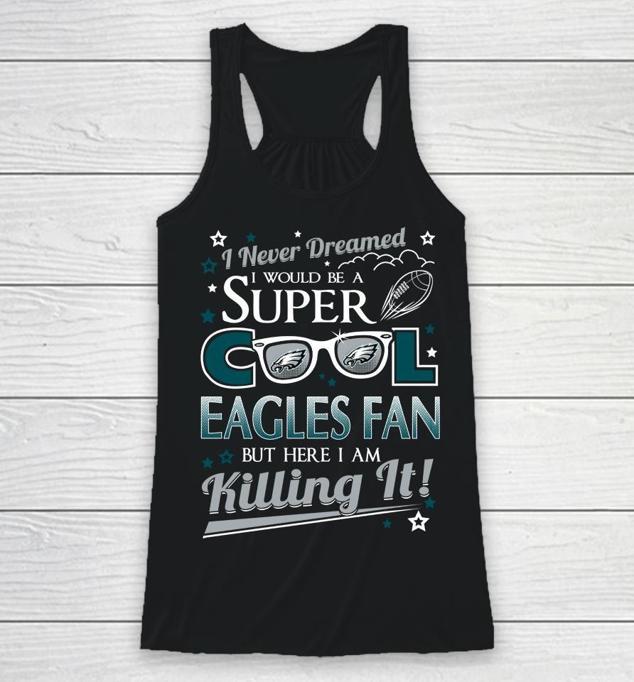 Philadelphia Eagles Nfl Football I Never Dreamed I Would Be Super Cool Fan Racerback Tank