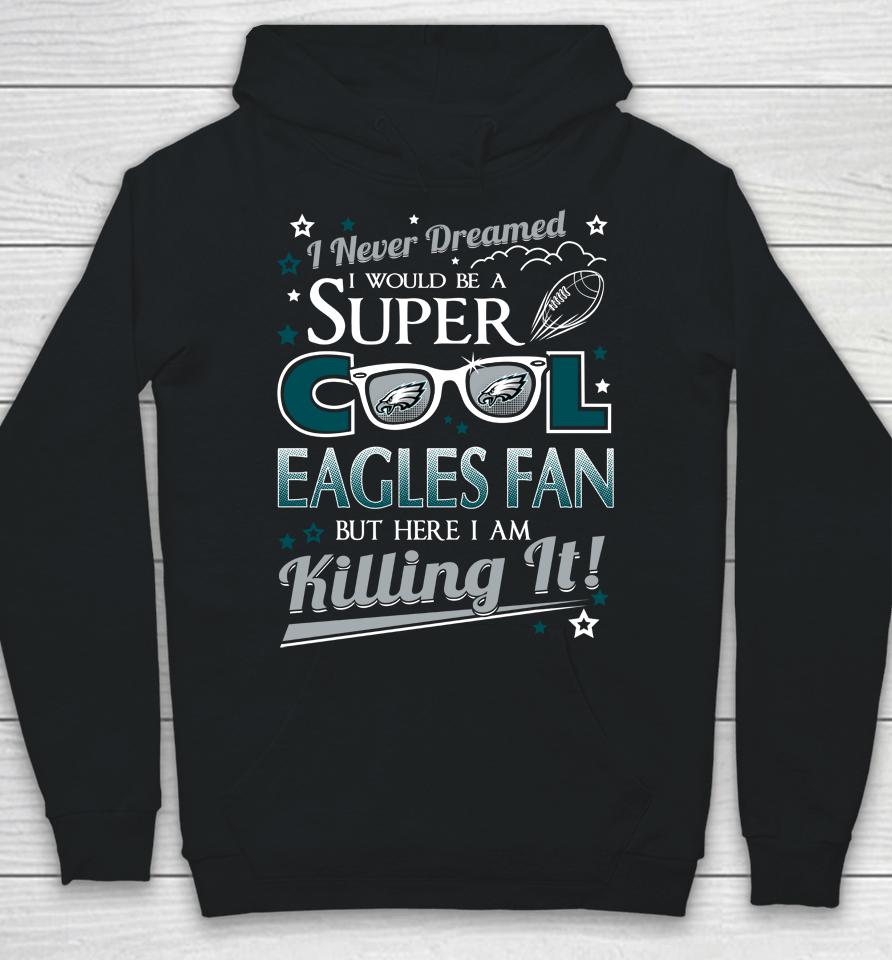 Philadelphia Eagles Nfl Football I Never Dreamed I Would Be Super Cool Fan Hoodie