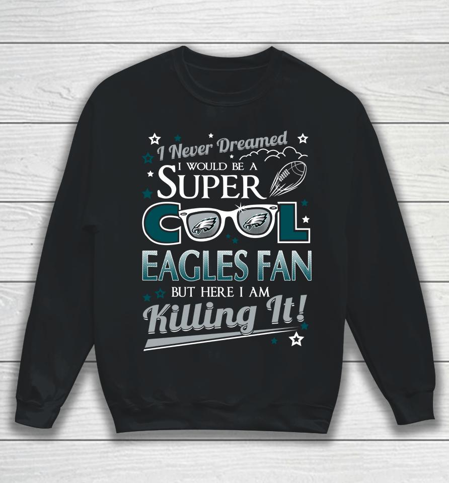 Philadelphia Eagles Nfl Football I Never Dreamed I Would Be Super Cool Fan Sweatshirt