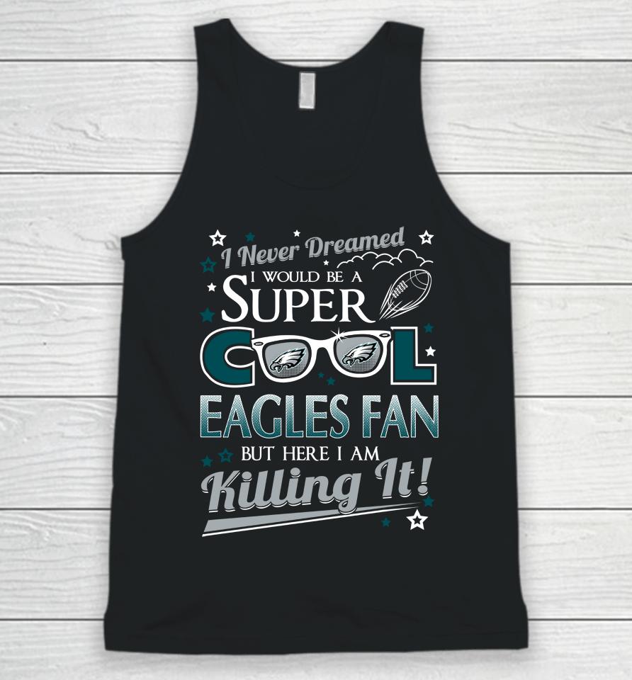 Philadelphia Eagles Nfl Football I Never Dreamed I Would Be Super Cool Fan Unisex Tank Top