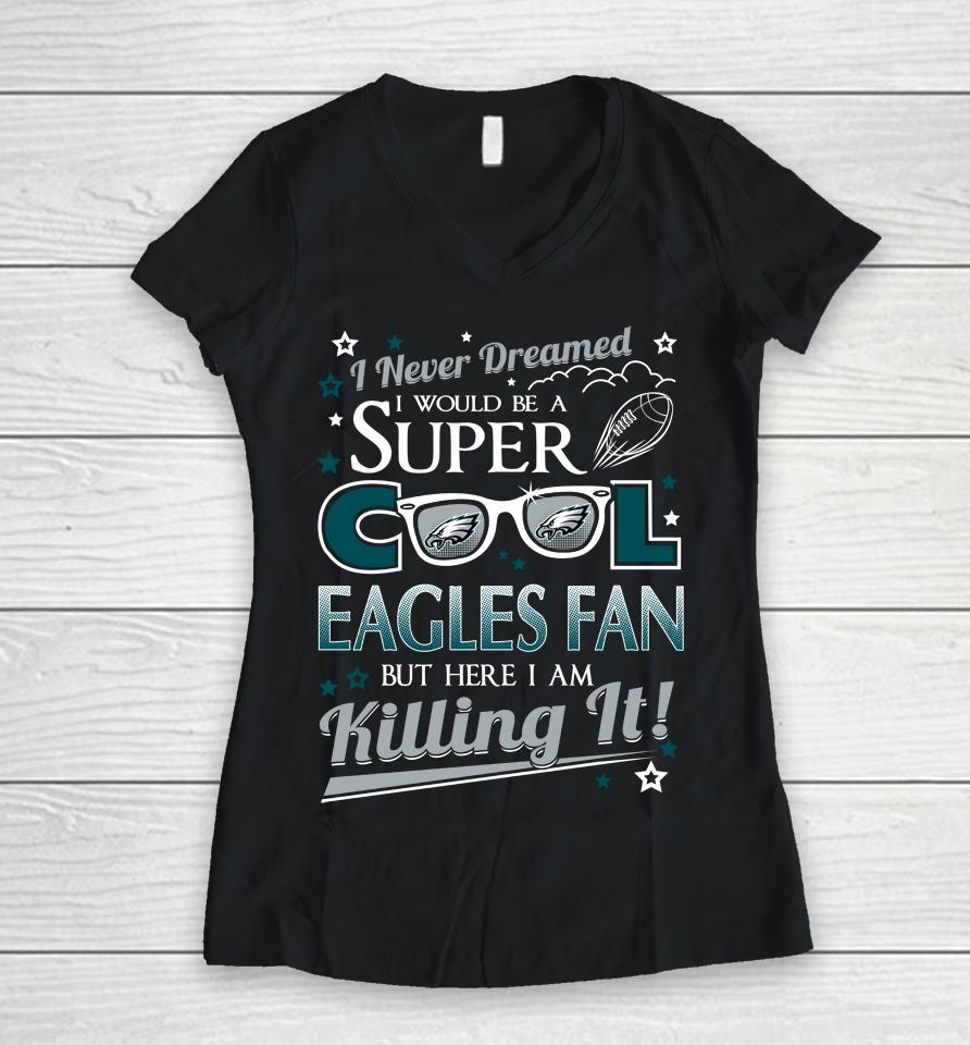 Philadelphia Eagles Nfl Football I Never Dreamed I Would Be Super Cool Fan Women V-Neck T-Shirt