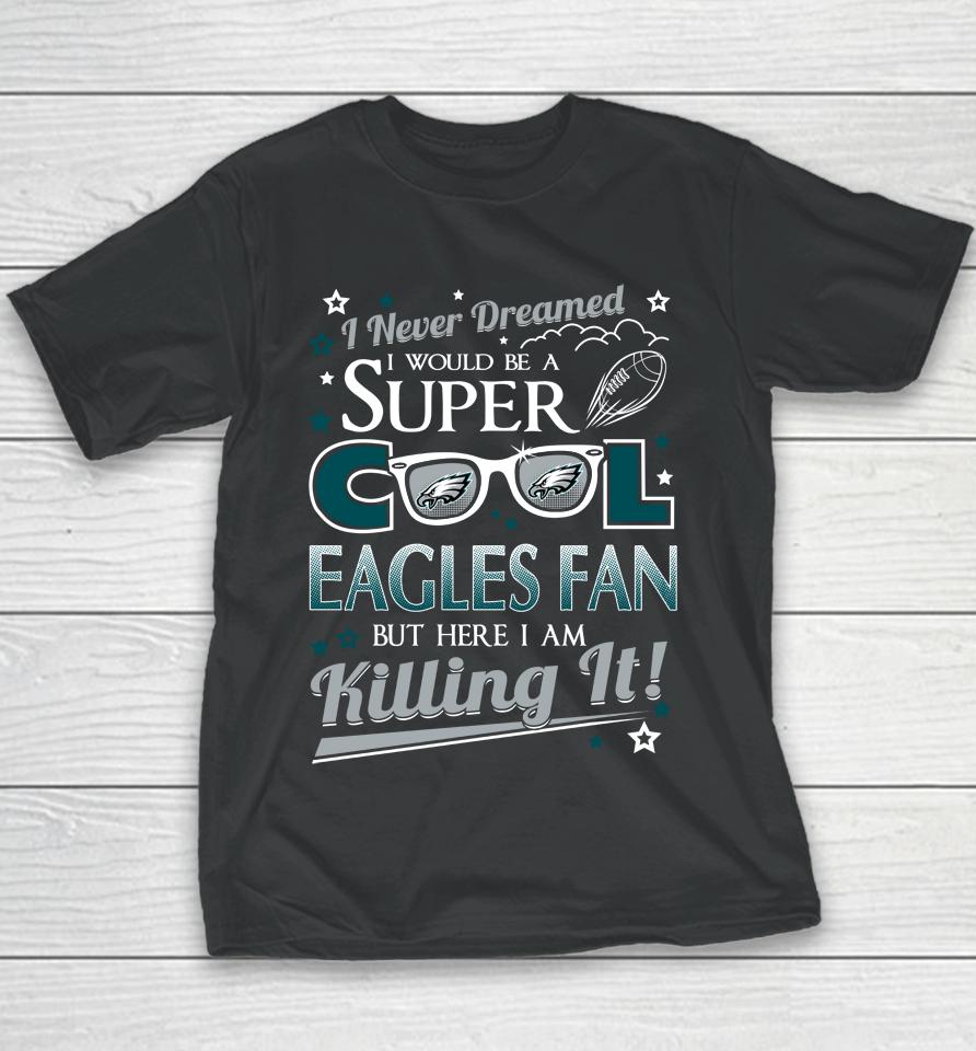 Philadelphia Eagles Nfl Football I Never Dreamed I Would Be Super Cool Fan Youth T-Shirt