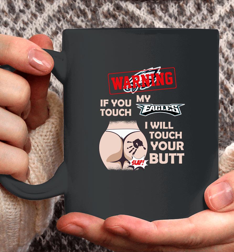Philadelphia Eagles Nfl Football Warning If You Touch My Team I Will Touch My Butt Coffee Mug