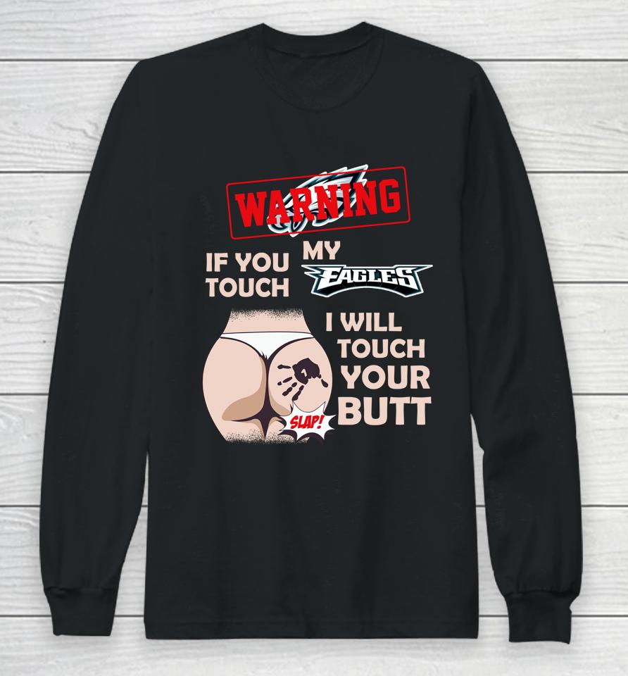 Philadelphia Eagles Nfl Football Warning If You Touch My Team I Will Touch My Butt Long Sleeve T-Shirt