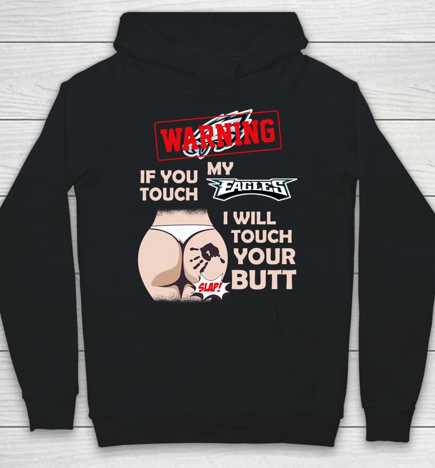 Philadelphia Eagles Nfl Football Warning If You Touch My Team I Will Touch My Butt Hoodie