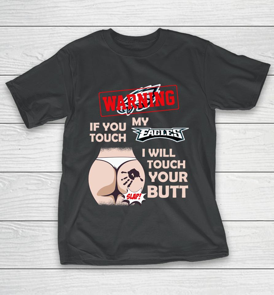 Philadelphia Eagles Nfl Football Warning If You Touch My Team I Will Touch My Butt T-Shirt