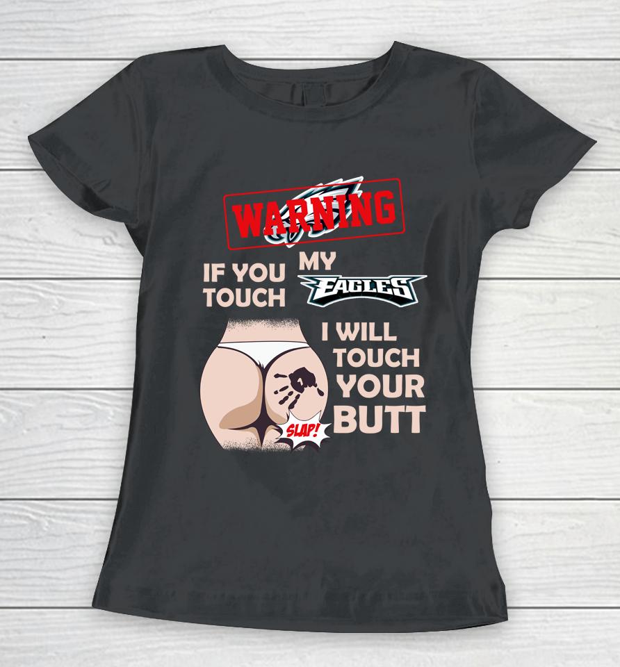 Philadelphia Eagles Nfl Football Warning If You Touch My Team I Will Touch My Butt Women T-Shirt