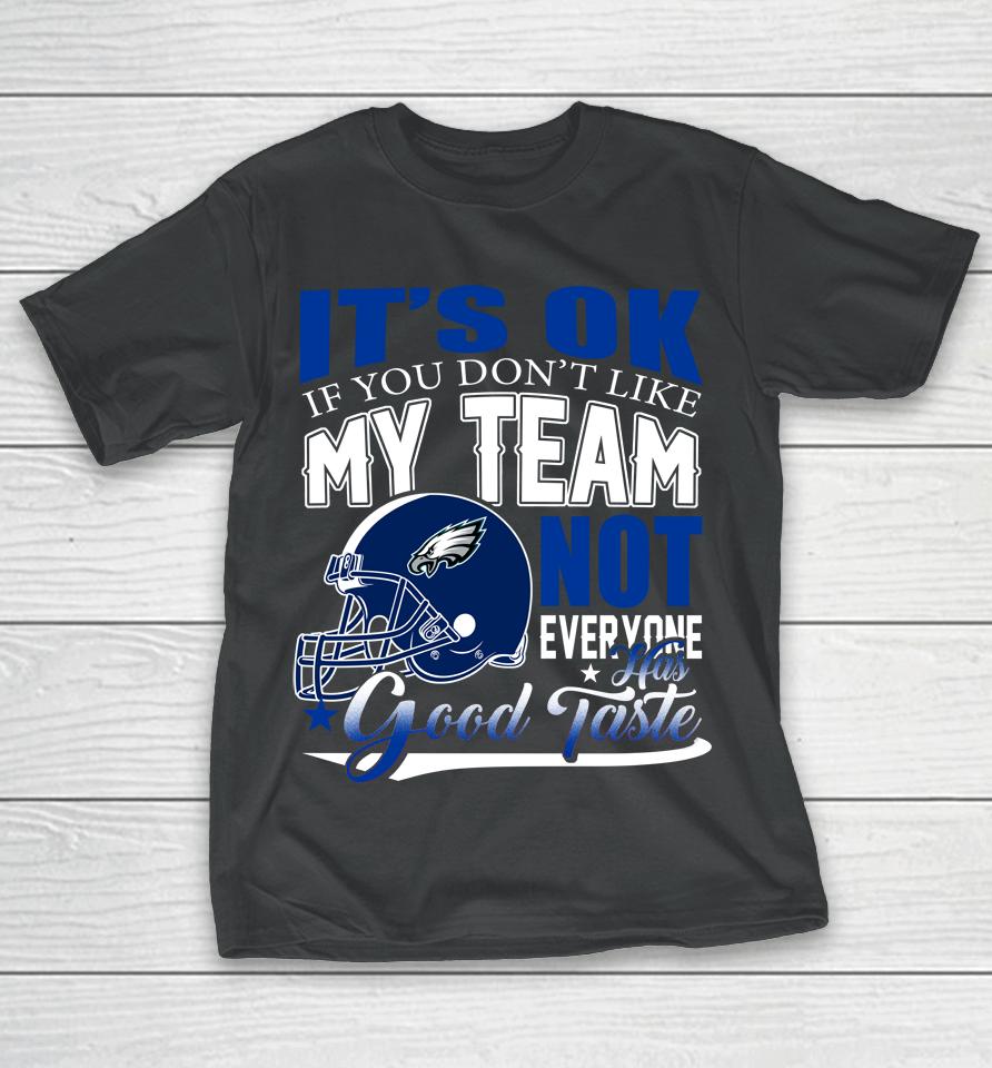 Philadelphia Eagles Nfl Football You Don't Like My Team Not Everyone Has Good Taste T-Shirt