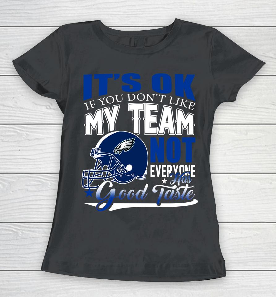 Philadelphia Eagles Nfl Football You Don't Like My Team Not Everyone Has Good Taste Women T-Shirt