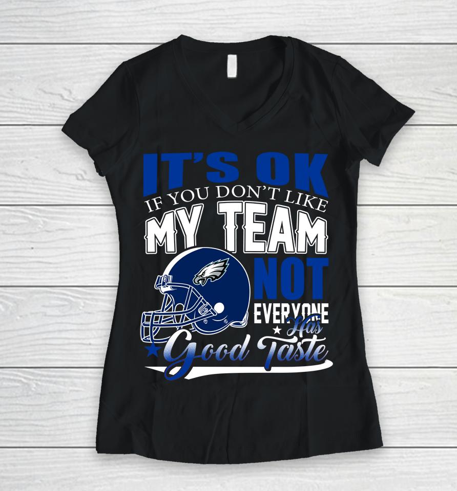 Philadelphia Eagles Nfl Football You Don't Like My Team Not Everyone Has Good Taste Women V-Neck T-Shirt