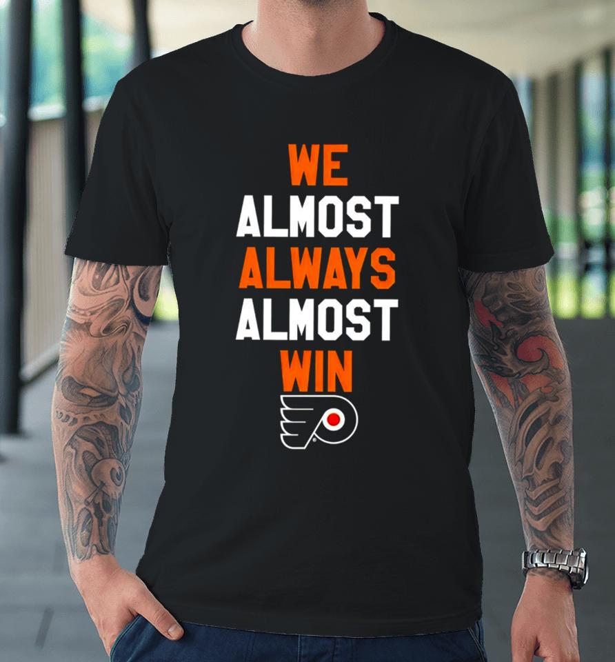 Philadelphia Flyers We Almost Always Almost Win Premium T-Shirt