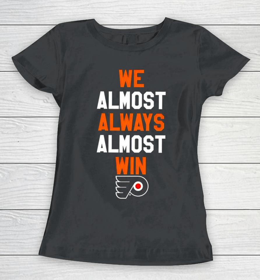 Philadelphia Flyers We Almost Always Almost Win Women T-Shirt