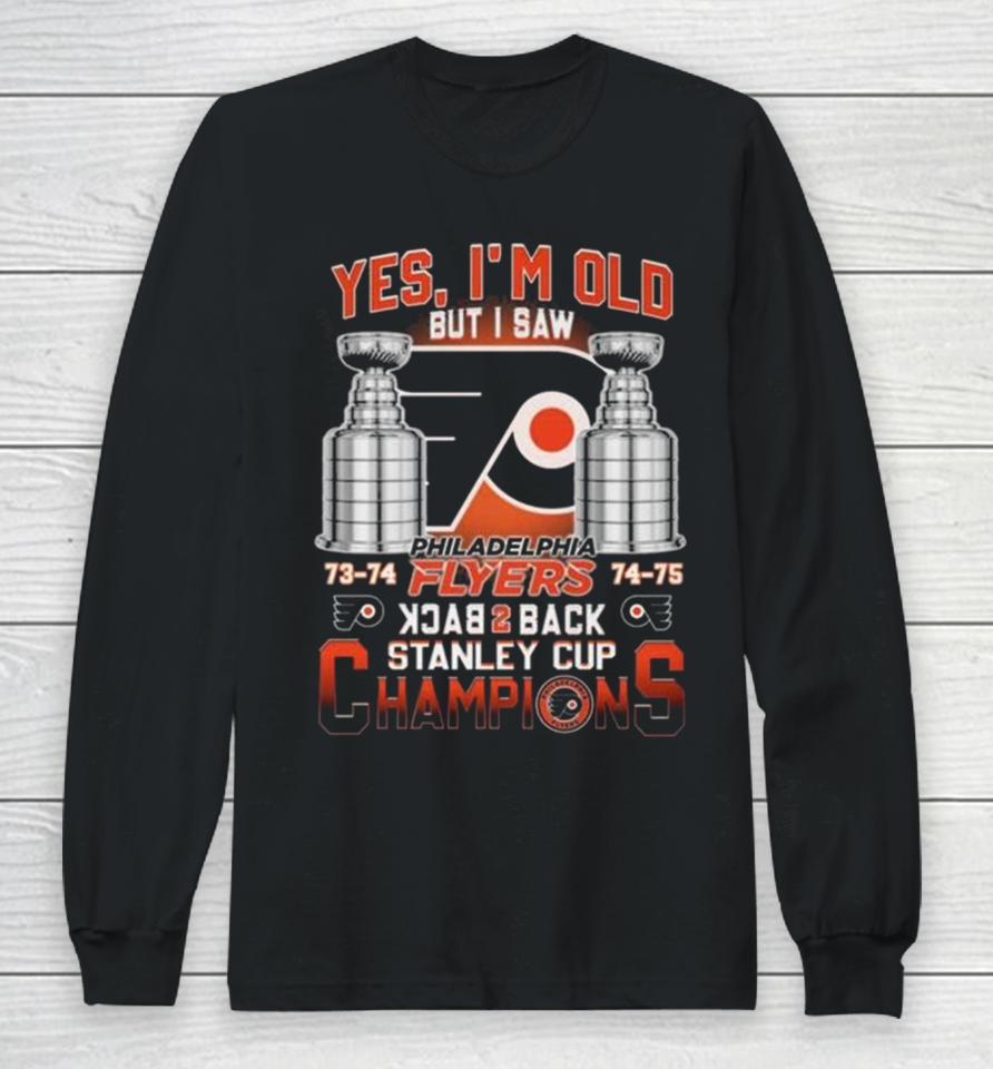 Philadelphia Flyers Yes I’m Old But I Saw 73 74 74 75 Back 2 Back Stanley Cup Champions Long Sleeve T-Shirt