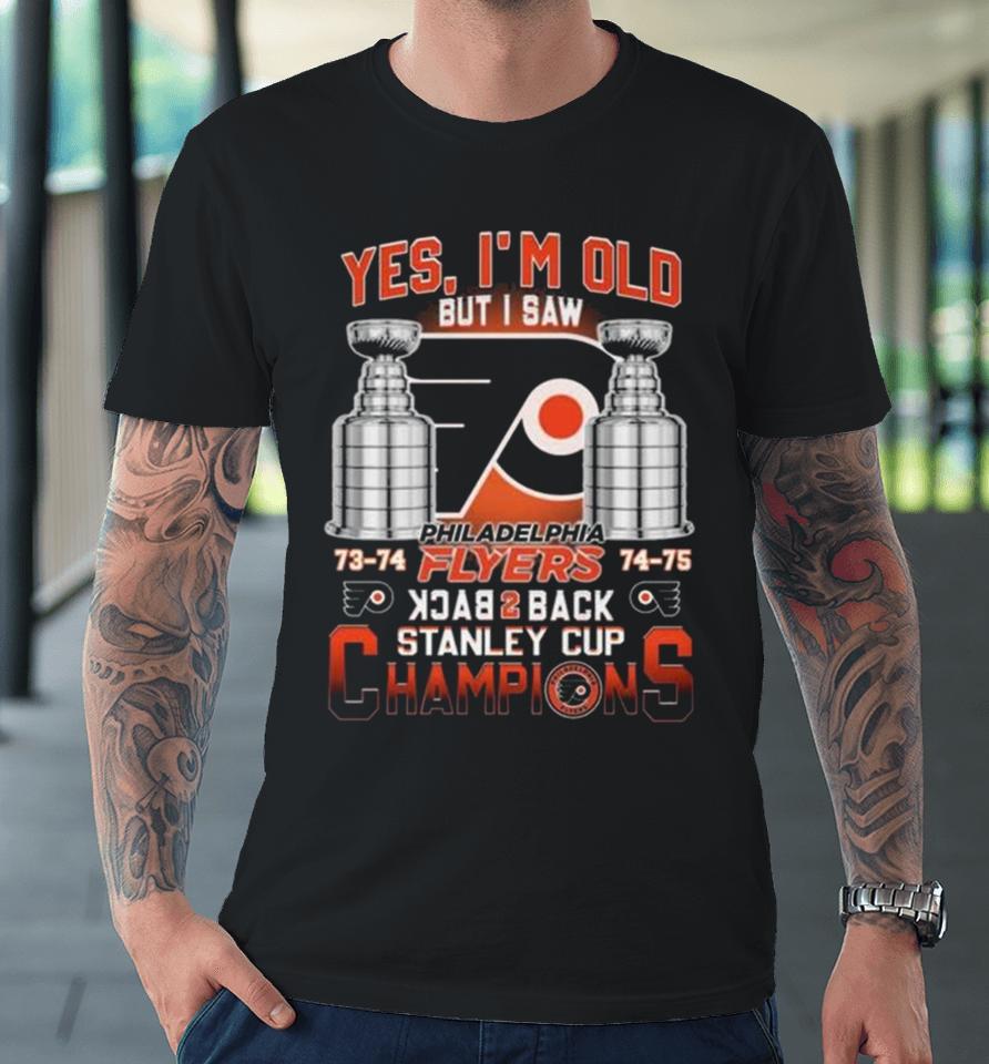 Philadelphia Flyers Yes I’m Old But I Saw 73 74 74 75 Back 2 Back Stanley Cup Champions Premium T-Shirt