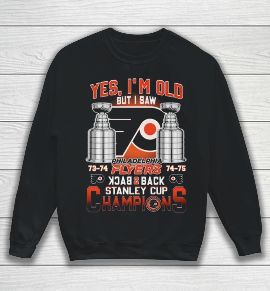 Philadelphia Flyers Yes I’m Old But I Saw 73 74 74 75 Back 2 Back Stanley Cup Champions Sweatshirt