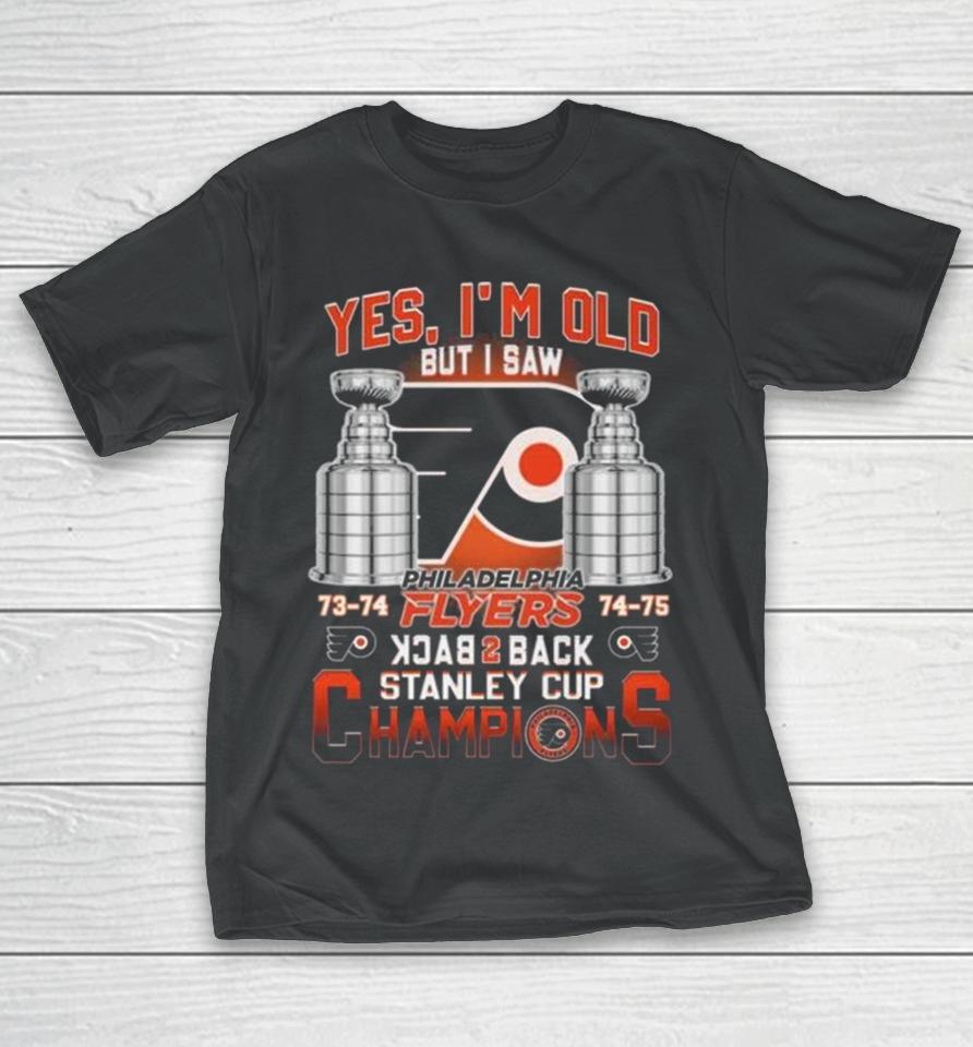 Philadelphia Flyers Yes I’m Old But I Saw 73 74 74 75 Back 2 Back Stanley Cup Champions T-Shirt