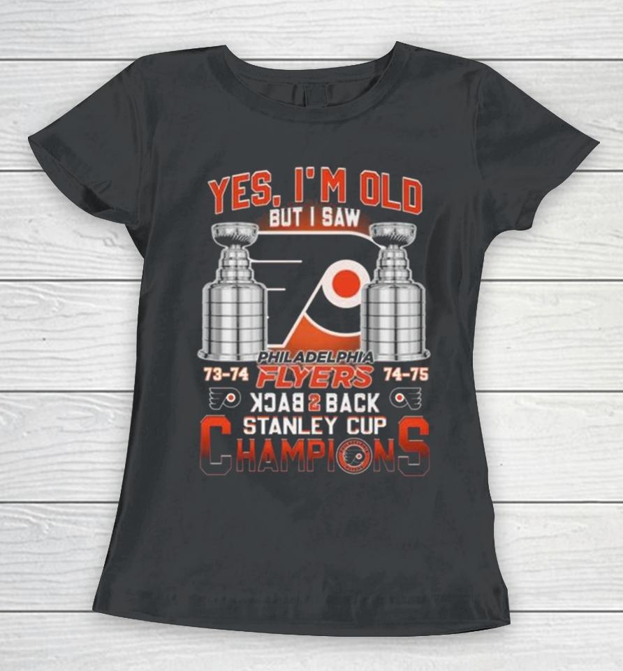Philadelphia Flyers Yes I’m Old But I Saw 73 74 74 75 Back 2 Back Stanley Cup Champions Women T-Shirt