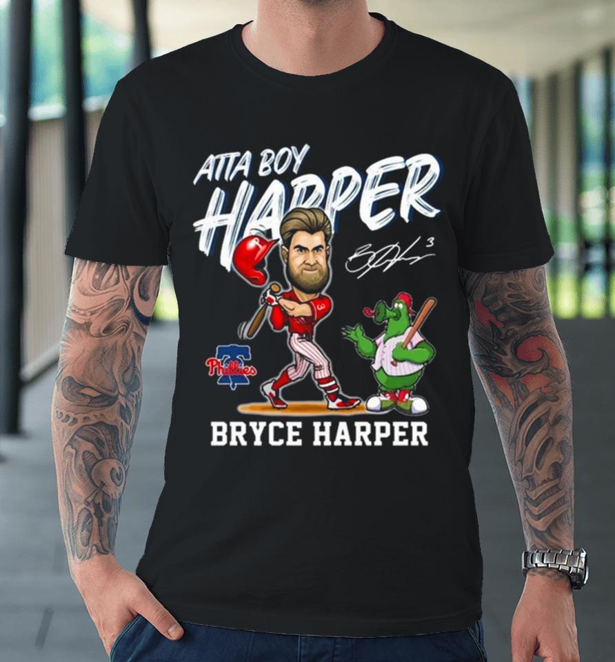 Philadelphia Phillies Atta Boy Harper Bryce Harper And Mascot Signature Premium T-Shirt