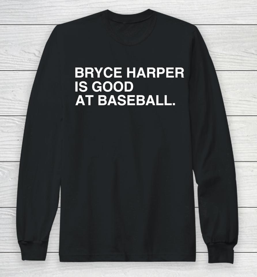 Philadelphia Phillies Bryce Harper Is Good At Baseball Long Sleeve T-Shirt