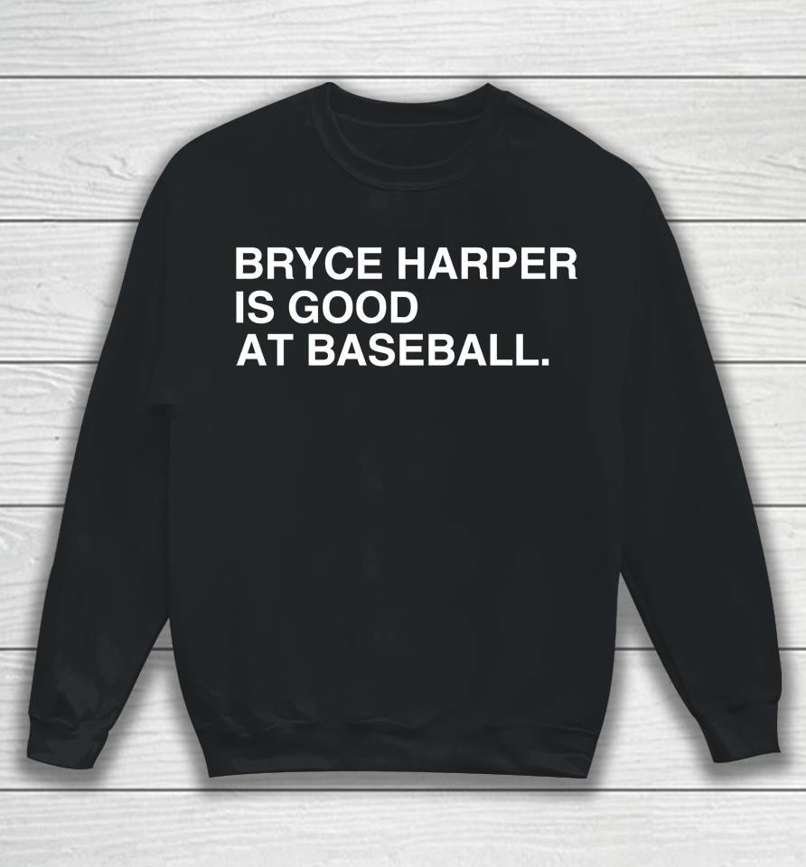 Philadelphia Phillies Bryce Harper Is Good At Baseball Sweatshirt