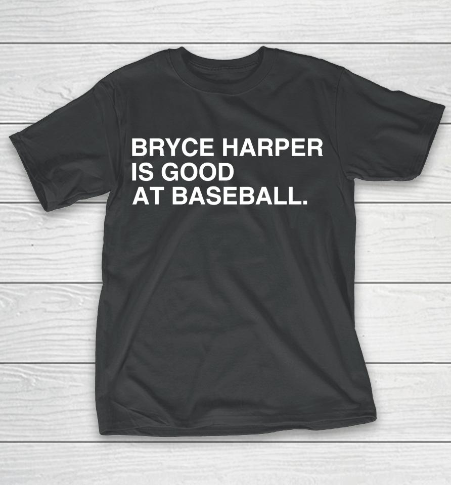 Philadelphia Phillies Bryce Harper Is Good At Baseball T-Shirt
