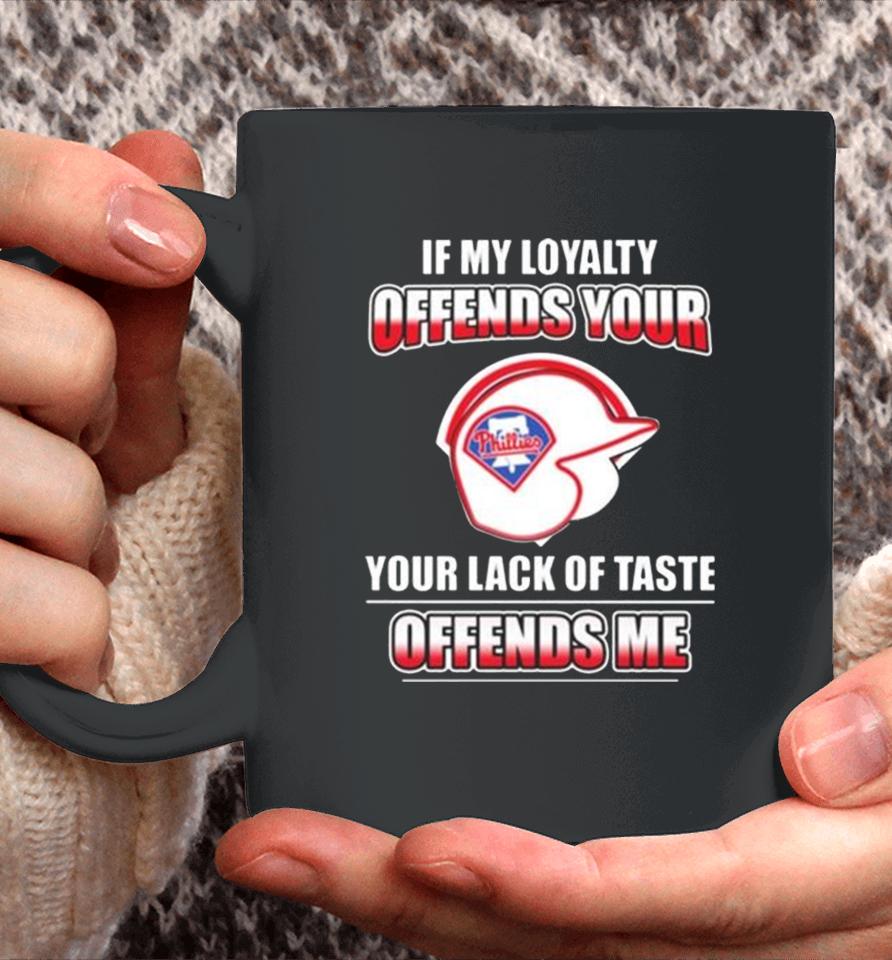 Philadelphia Phillies If My Loyalty Offends Your Your Lack Of Taste Offends Me Coffee Mug