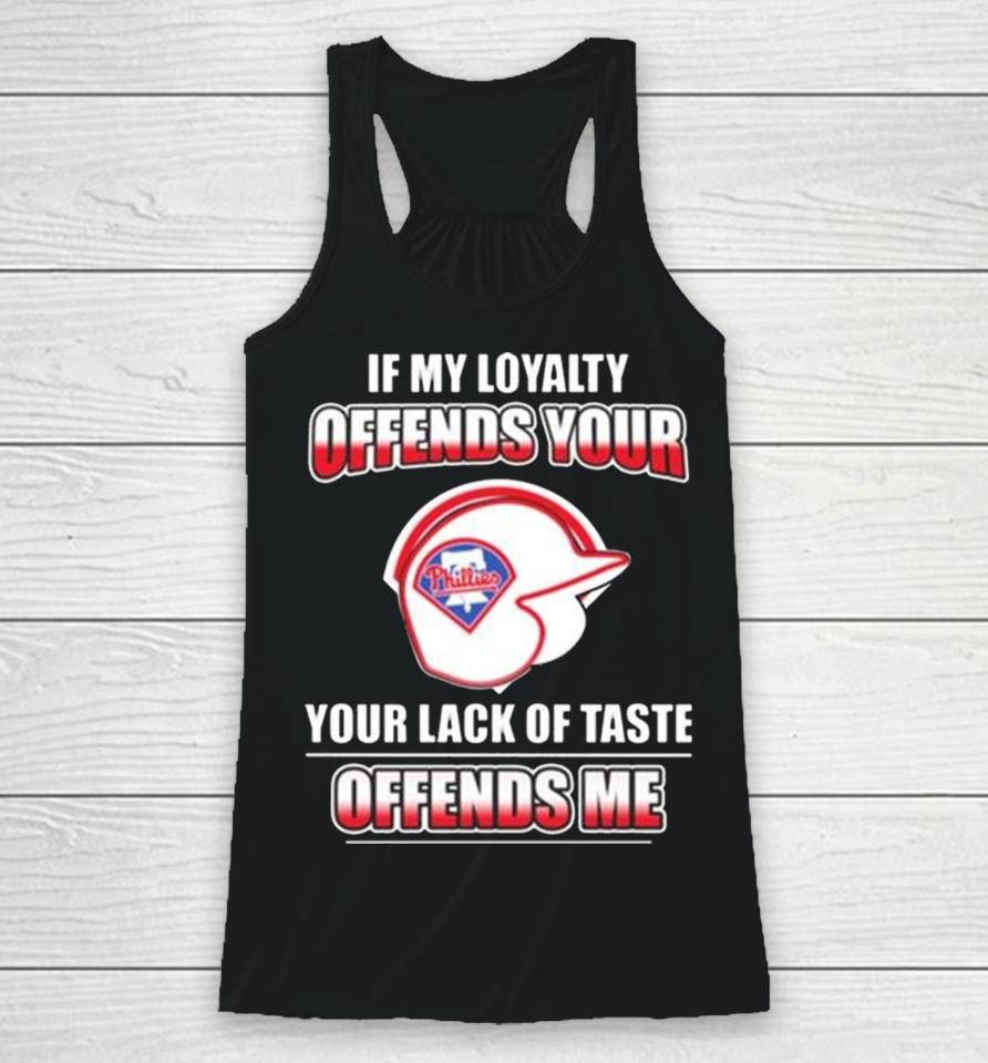 Philadelphia Phillies If My Loyalty Offends Your Your Lack Of Taste Offends Me Racerback Tank