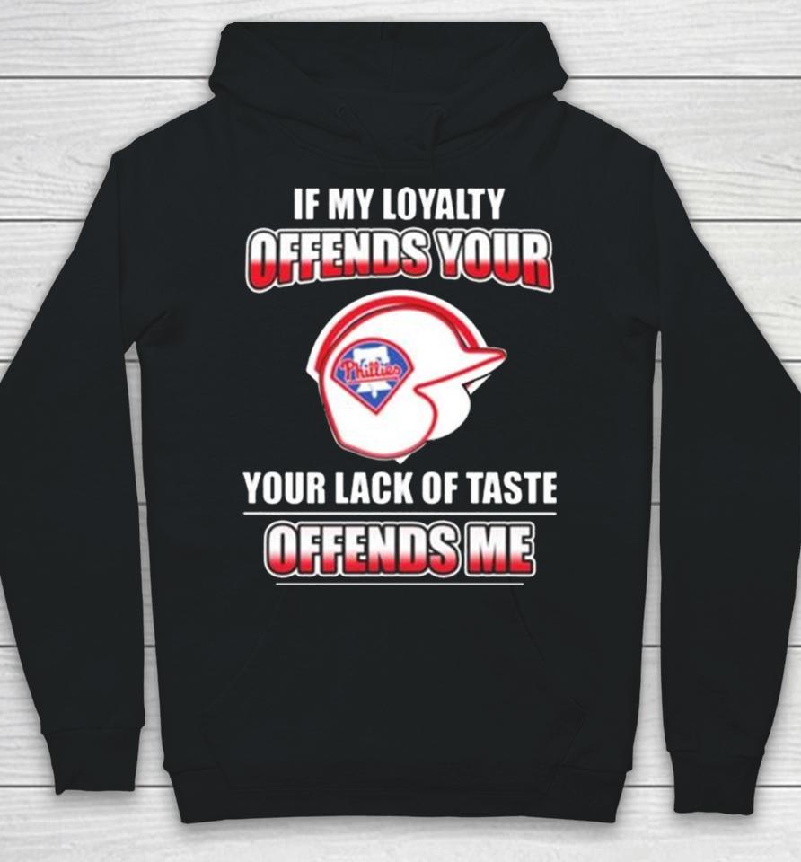 Philadelphia Phillies If My Loyalty Offends Your Your Lack Of Taste Offends Me Hoodie