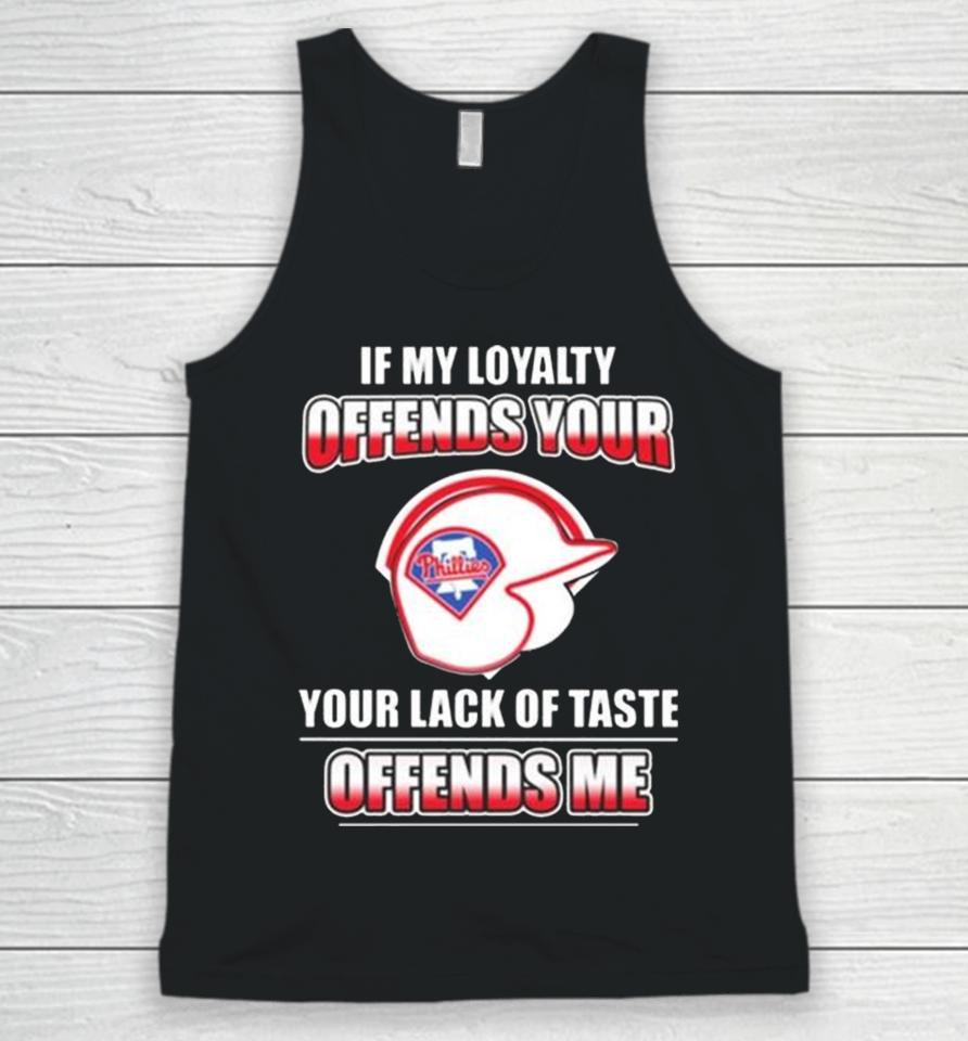 Philadelphia Phillies If My Loyalty Offends Your Your Lack Of Taste Offends Me Unisex Tank Top