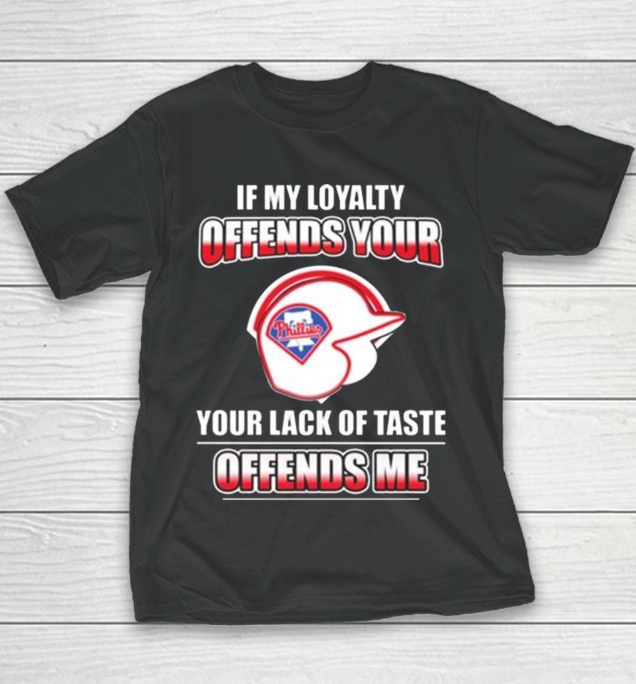 Philadelphia Phillies If My Loyalty Offends Your Your Lack Of Taste Offends Me Youth T-Shirt
