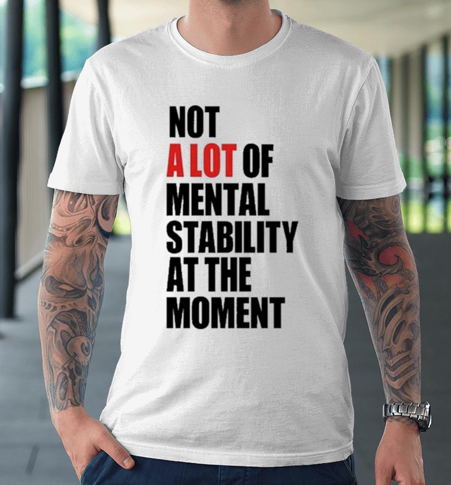Philip Minter Not A Lot Of Mental Stability At The Moment Premium T-Shirt