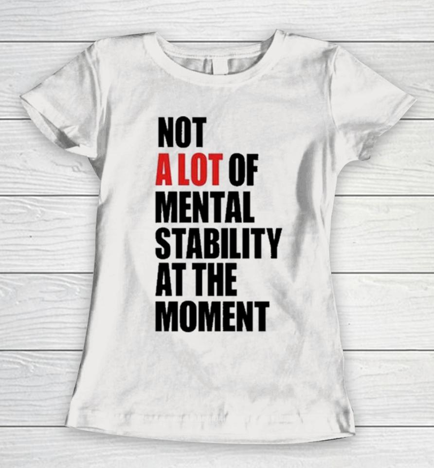 Philip Minter Not A Lot Of Mental Stability At The Moment Women T-Shirt