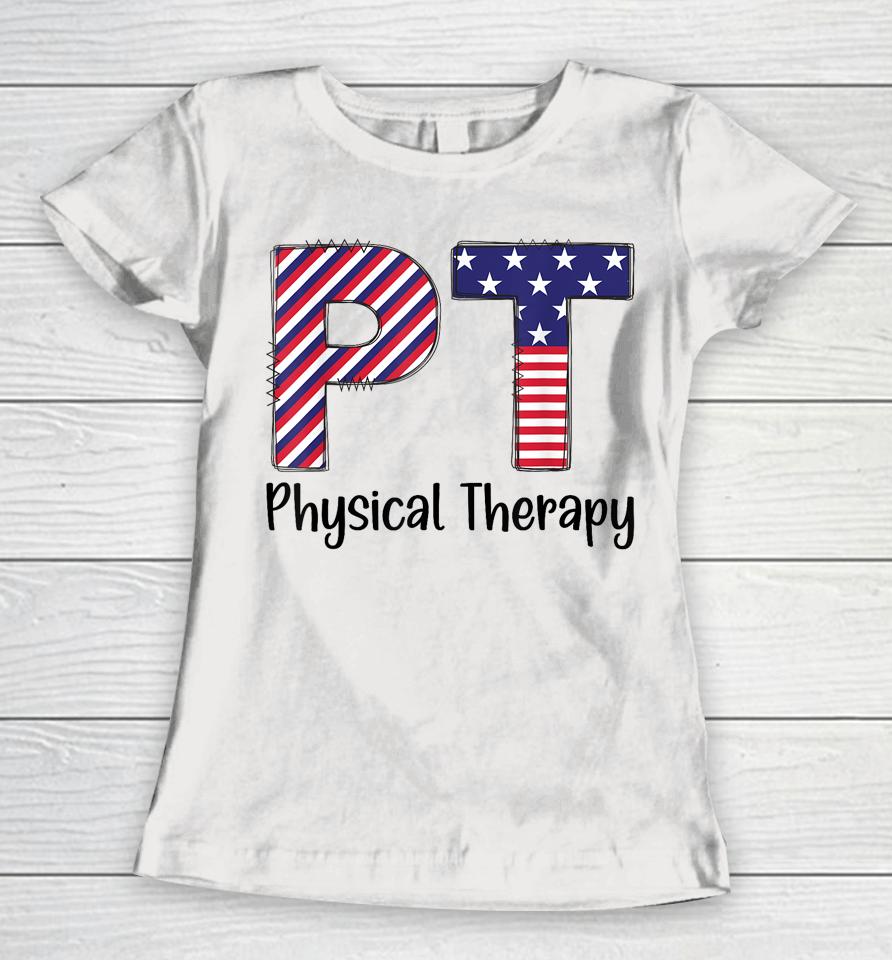 Physical Therapy 4Th Of July Design Cool Physical Therapist Women T-Shirt